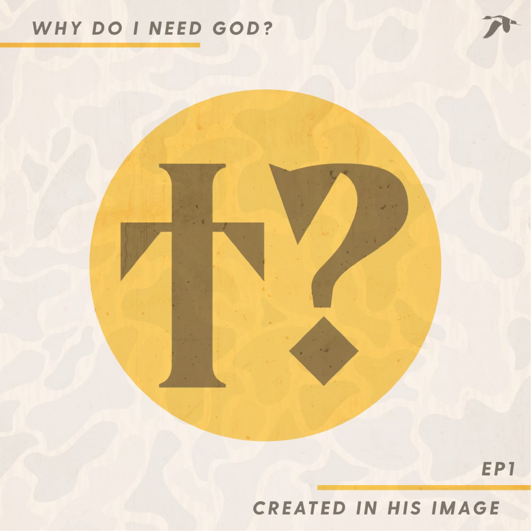 Why Do I Need God? EP1 - Created in His Image