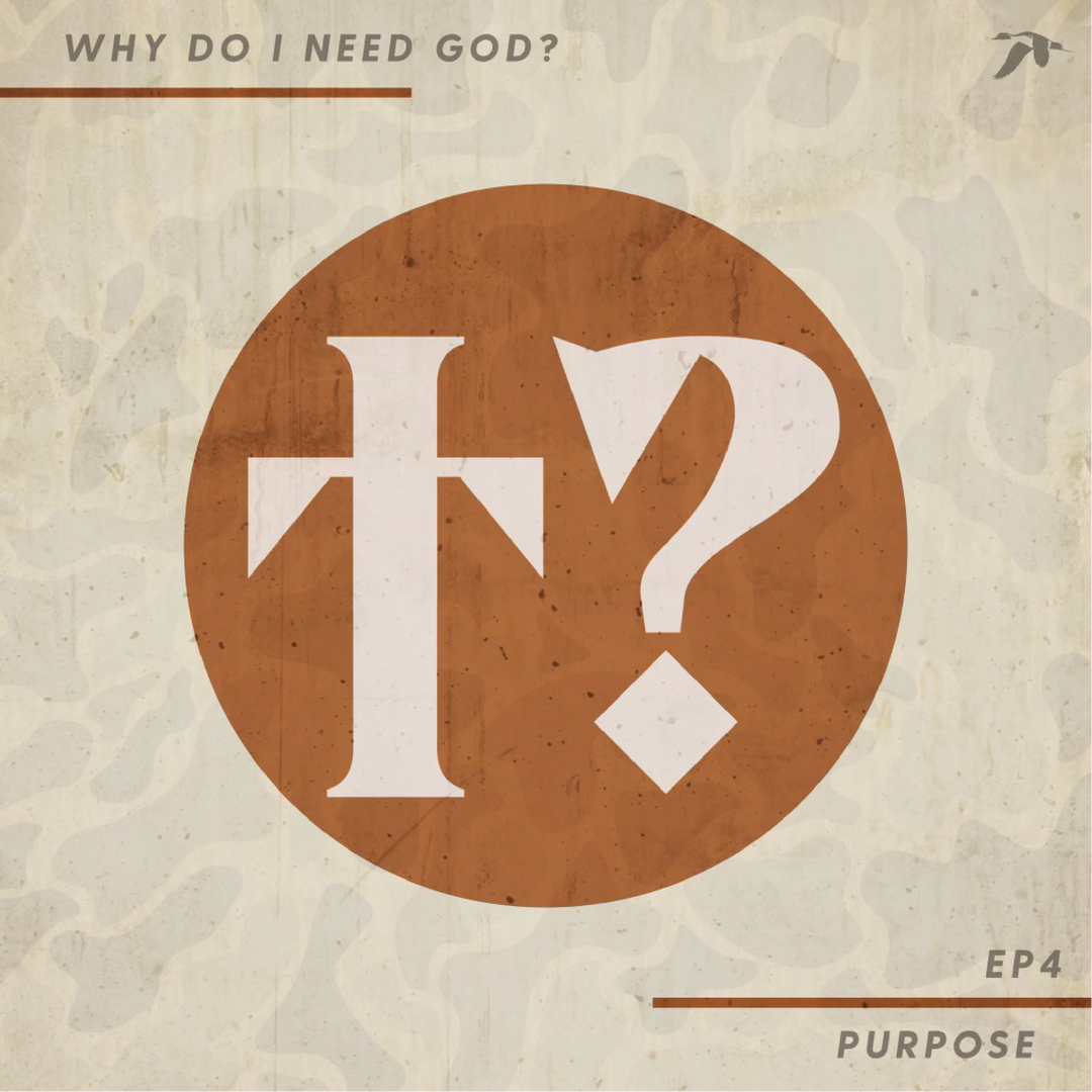 Why Do I Need God? EP4: Purpose